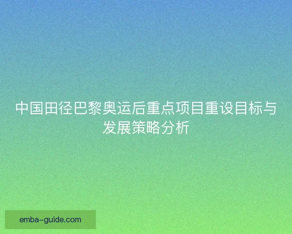 中国田径巴黎奥运后重点项目重设目标与发展策略分析